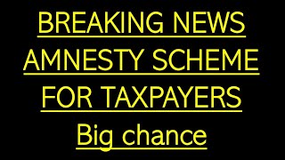 AMNESTY SCHEME FOR TAXPAYERS [upl. by Cilegna]