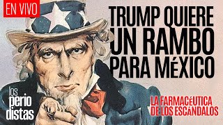 EnVivo ¬ LosPeriodistas ¬ Trump quiere un rambo para México ¬ La farmacéutica de los escándalos [upl. by Ennaid]