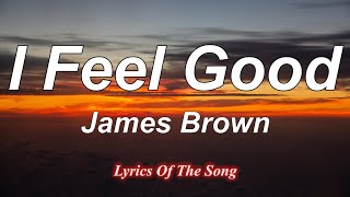 James Brown  I Feel Good Lyrics [upl. by Nnaeus]