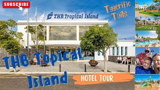 A Tiggerifiic Tour of THB Tropical Island Hotel Tour in Playa Blanca Lanzarote [upl. by Rusert902]