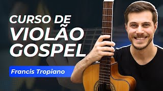 Curso de Violão Gospel Completo do Zero ao Fingerstyle  Francis Tropiano [upl. by Jorgensen]