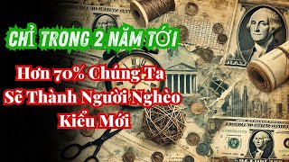 Ngỡ Ngàng Chỉ trong 2 năm tới  Hơn 70 Chúng Ta Sẽ Thành Người Nghèo Kiểu Mới  8 Lý Do Bất Ngờ [upl. by Kirbee]