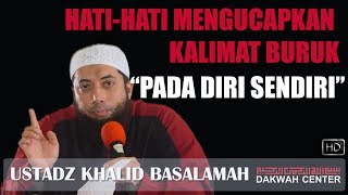 CERAMAH USTADZ KHALID BASALAMAH  HATI HATI MENGUCAPKAN KALIMAT BURUK PADA DIRI SENDIRI [upl. by Valda]