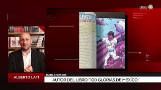 Alberto Lati nos presenta su libro 100 glorias de México [upl. by Latsryc]