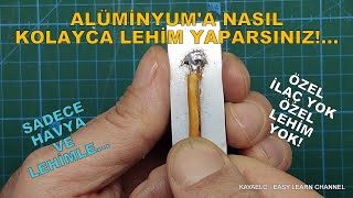 ALÜMİNYUMA NASIL KOLAYCA LEHİM YAPARSINIZ ÖZEL İLAÇ YOK ÖZEL LEHİM YOK SADECE HAVYA VE LEHİMLE [upl. by Kai]