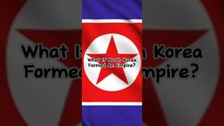 What If North Korea Formed An Empire [upl. by Oirramaj171]