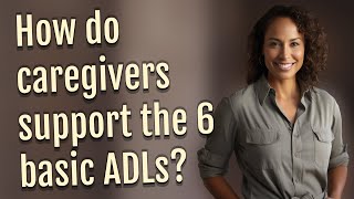 How do caregivers support the 6 basic ADLs [upl. by Hagan196]