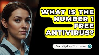 What Is The Number 1 Free Antivirus  SecurityFirstCorpcom [upl. by Assiral]