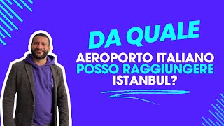 DA QUALE AEROPORTO ITALIANO POSSO RAGGIUNGERE ISTANBUL [upl. by Lil]