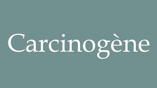 How to Pronounce Carcinogène Carcinogenic Correctly in French [upl. by Rugg]