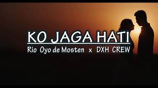 Ko Jaga Hati  Rio Oyo de Mosten x DXH CREW [upl. by Eentroc123]