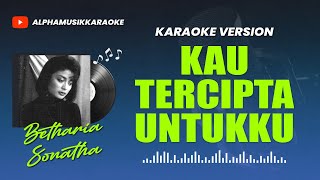 KAU TERCIPTA UNTUKKU  Betharia Sonatha Karaoke Lagu Lawas [upl. by Naashom771]