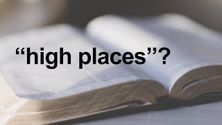 What Are quotHigh Placesquot in the Bible [upl. by Atiugram]