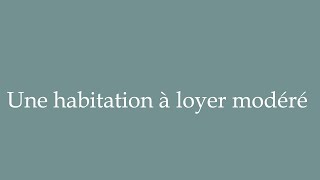 How to Pronounce Une habitation à loyer modéré Lowrent housing Correctly in French [upl. by Michey]