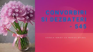 CONVORBIRI SI DEZBATERI  545 [upl. by Nosloc]