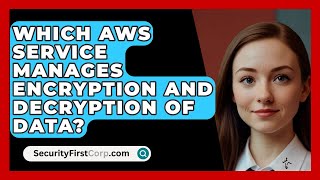 Which AWS Service Manages Encryption and Decryption of Data  SecurityFirstCorpcom [upl. by Segalman]