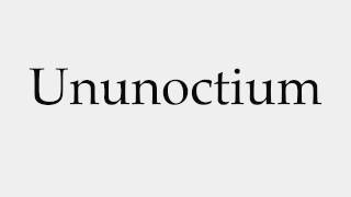 How to Pronounce Ununoctium [upl. by Gensler45]