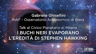 Talk al Planetario di Milano Gabriele Ghisellini Hawking I buchi neri evaporano  LOfficina [upl. by Atiniuq]