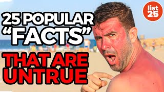 25 Popular quotFactsquot That Are Untrue [upl. by Nyrak]