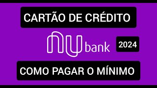 Como pagar o mínimo do Cartão Nubank 2024 [upl. by Baoj]