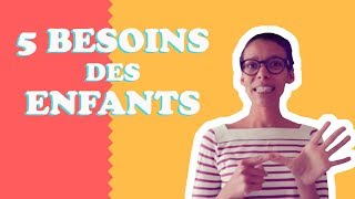 LES 5 BESOINS FONDAMENTAUX DES ENFANTS [upl. by Anrat]