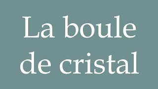 How to Pronounce La boule de cristal The crystal ball Correctly in French [upl. by Obediah]