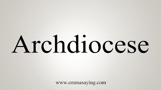 How To Say Archdiocese [upl. by Safire26]