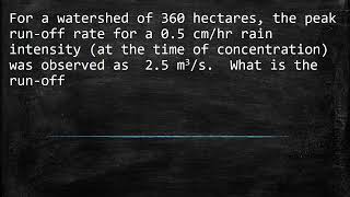 For a watershed of 360 hectares the peak runoff rate for a 05 cmhr rain intensity at the time o [upl. by Rusticus]