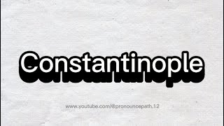 How to pronounce Constantinople [upl. by Dott843]