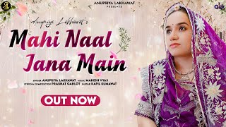 Mahi Naal Jana Main l New Punjabi Song 2023 l Anupriya Lakhawat [upl. by Esimehc468]