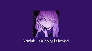 Vanish  Guchiry  Slowed [upl. by Eniluqaj]