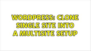 Wordpress Clone single site into a multisite setup [upl. by Schlicher]