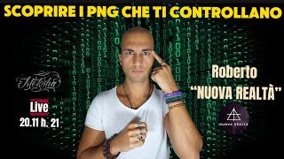 SCOPRIRE I PNG CHE TI CONTROLLANO  Live con ROBERTO “NUOVA REALTÀ” [upl. by Llehsor]