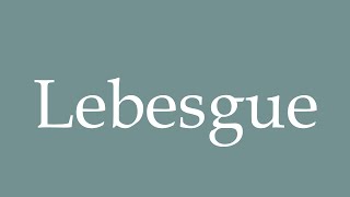 How to Pronounce Lebesgue Correctly in French [upl. by Hedgcock]