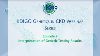 Episode 7  KDIGO Genetics in CKD Webinar Series Interpretation of Genetic Testing Results [upl. by Godfry]