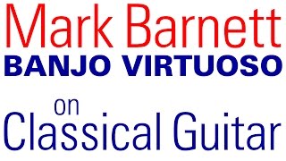 Mark Barnett on classical guitar  Malaguena  banjo legend Mark Barnett [upl. by Blau]