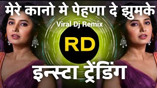 Mere Kano Me Pehna De Jhumke Dj Remix  Insta Reels Viral song  Pinjre Mein Popat Bole dj remix [upl. by Roxy469]