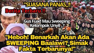 quotHEBOH ‼️ Benarkah Akan Ada SWEEPING Baalawi Simak Fakta Terbarunyaquot [upl. by Christan563]