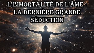 L’immortalité de l’âme  la dernière grande séduction [upl. by Attevroc618]