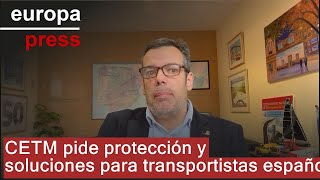 La CETM urge al Gobierno soluciones y la protección de los transportistas españoles [upl. by Riocard]