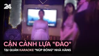 Cận cảnh lựa quotđàoquot tại quán karaoke quotnúp bóngquot nhà hàng  VTV24 [upl. by Pettiford]