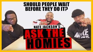 ASK THE HOMIES  EP 1  SHOULD PEOPLE WAIT BEFORE DOING IT [upl. by Gerstner]