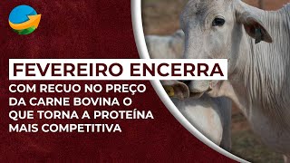 Fevereiro encerra com recuo no preço da carne bovina o que torna a proteína mais competitiva [upl. by Cosma]