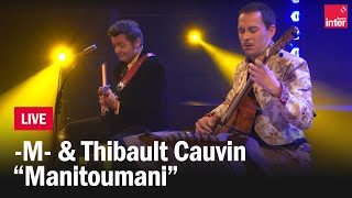 M amp Thibault Cauvin en live  quotManitoumaniquot [upl. by Airdnek300]