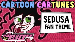 PPG  Sedusas Theme Music FanMade  Cartoon Cartunes 4 The Powerpuff Girls [upl. by Olyhs]