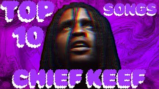 TOP 10 CHIEF KEEF SONGS OF ALL TIME [upl. by Ernie299]