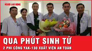 Hạnh phúc vỡ òa khi 2 phi công gặp nạn trong vụ máy bay quân sự rơi đã xuất viện  Thời sự [upl. by Budde]