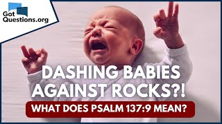 Dashing babies against rocks  What does Psalm 1379 mean  GotQuestionsorg [upl. by Jemina]