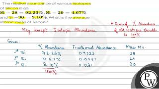 The relative abundance of various isotopes of silicon is as \ \mathrmSi289223 \ \mathrm [upl. by Adalia100]