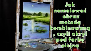 Jak namalować obraz metodą kombinowaną czyli akryl pod farbę olejną [upl. by Limaj]